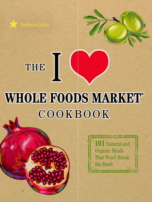Cover image for The I Love Whole Foods Market Cookbook